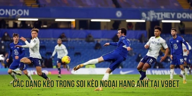 Các dạng kèo trong soi kèo Ngoại Hạng Anh tại V9BET