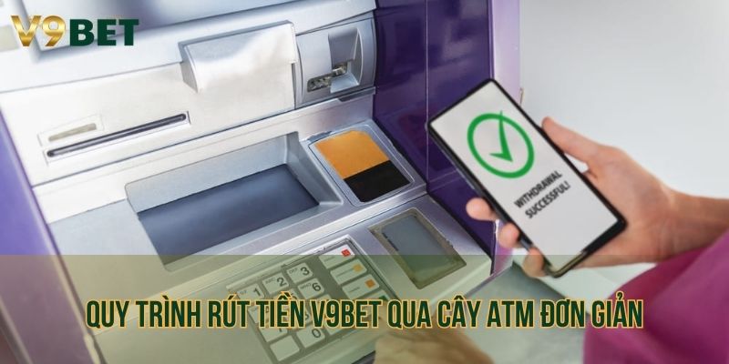 5 bước rút tiền tại V9bet qua cây ATM nhanh chóng
