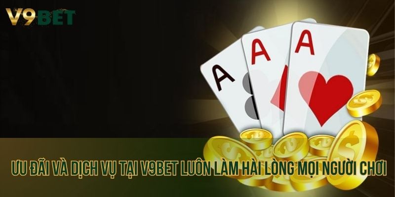 Ưu đãi và dịch vụ tại V9bet luôn làm hài lòng mọi người chơi